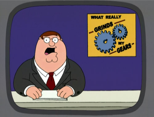 Peter Griffin - What Really Grinds My Gears